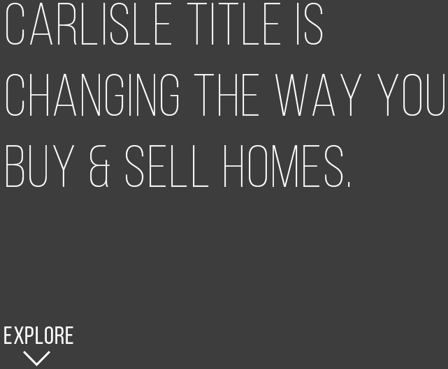 CARLISLE TITLE IS CHANGING THE WAY YOU BUY & SELL HOMES.
